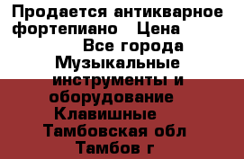 Продается антикварное фортепиано › Цена ­ 300 000 - Все города Музыкальные инструменты и оборудование » Клавишные   . Тамбовская обл.,Тамбов г.